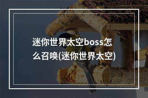 迷你世界太空boss怎么召唤(迷你世界太空)