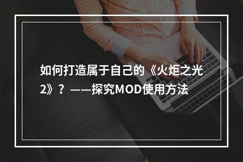 如何打造属于自己的《火炬之光2》？——探究MOD使用方法