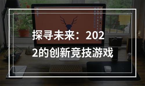 探寻未来：2022的创新竞技游戏