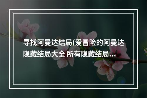 寻找阿曼达结局(爱冒险的阿曼达隐藏结局大全 所有隐藏结局分享 结局)