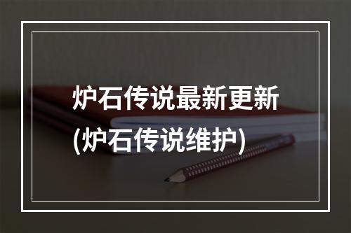 炉石传说最新更新(炉石传说维护)