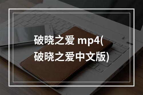 破晓之爱 mp4(破晓之爱中文版)