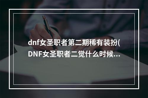 dnf女圣职者第二期稀有装扮(DNF女圣职者二觉什么时候开启 DNF女圣职者二觉开启)