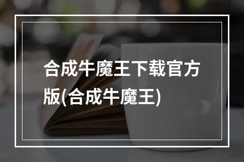 合成牛魔王下载官方版(合成牛魔王)