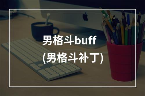 男格斗buff(男格斗补丁)