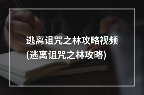 逃离诅咒之林攻略视频(逃离诅咒之林攻略)