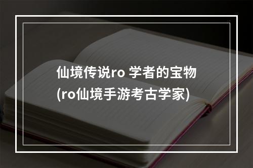 仙境传说ro 学者的宝物(ro仙境手游考古学家)