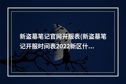 新盗墓笔记官网开服表(新盗墓笔记开服时间表2022新区什么时候开服)