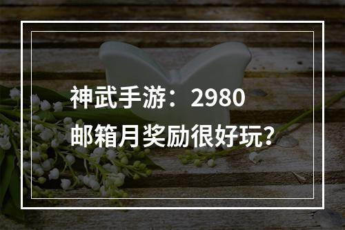 神武手游：2980邮箱月奖励很好玩？