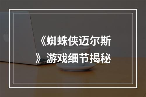 《蜘蛛侠迈尔斯》游戏细节揭秘