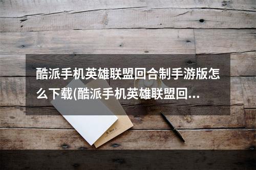 酷派手机英雄联盟回合制手游版怎么下载(酷派手机英雄联盟回合制手游版)