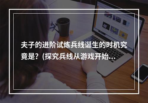 夫子的进阶试炼兵线诞生的时机究竟是？(探究兵线从游戏开始到兵线生成的瞬间)