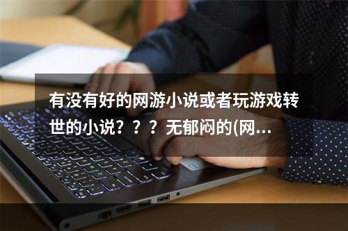 有没有好的网游小说或者玩游戏转世的小说？？？无郁闷的(网游弑神)