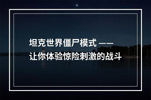 坦克世界僵尸模式 —— 让你体验惊险刺激的战斗