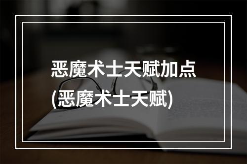 恶魔术士天赋加点(恶魔术士天赋)