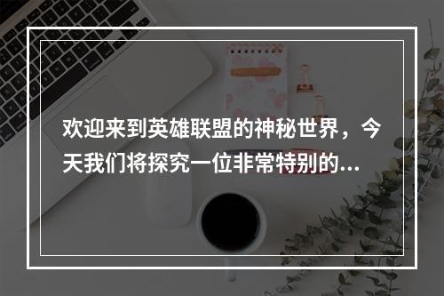 欢迎来到英雄联盟的神秘世界，今天我们将探究一位非常特别的英雄——金克丝。她的背景故事非常独特，充满了艰辛和逆境，但她凭借自己的勇气和毅力，成为了一个传奇英雄。让