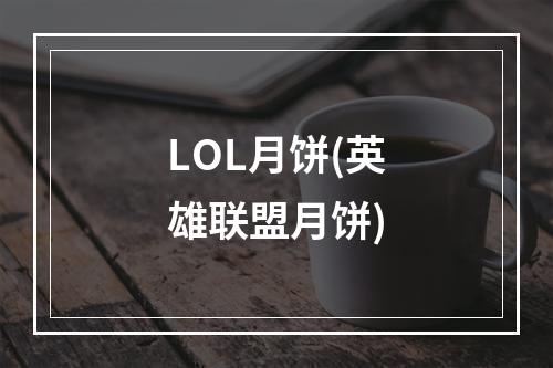 LOL月饼(英雄联盟月饼)