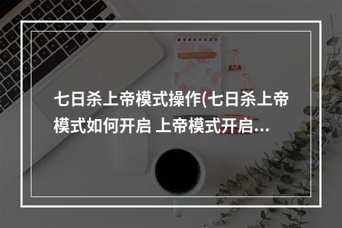 七日杀上帝模式操作(七日杀上帝模式如何开启 上帝模式开启方法 )