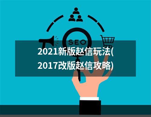 2021新版赵信玩法(2017改版赵信攻略)