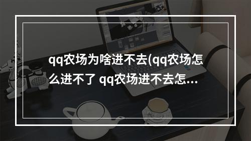 qq农场为啥进不去(qq农场怎么进不了 qq农场进不去怎么办解决方法)