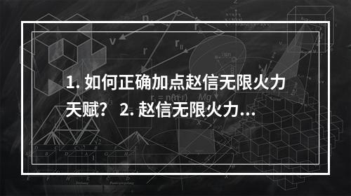 1. 如何正确加点赵信无限火力天赋？ 2. 赵信无限火力之路，天赋加点攻略！赵信，作为LOL中的一名英雄，一直以来都是玩家们中的热门人物，尤其是无限火力技能，更