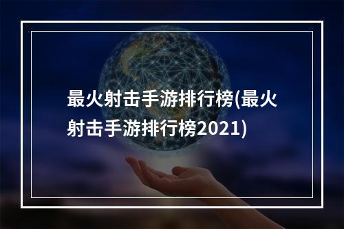 最火射击手游排行榜(最火射击手游排行榜2021)