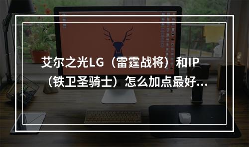 艾尔之光LG（雷霆战将）和IP（铁卫圣骑士）怎么加点最好？(艾尔光雷霆战将)