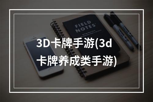 3D卡牌手游(3d卡牌养成类手游)