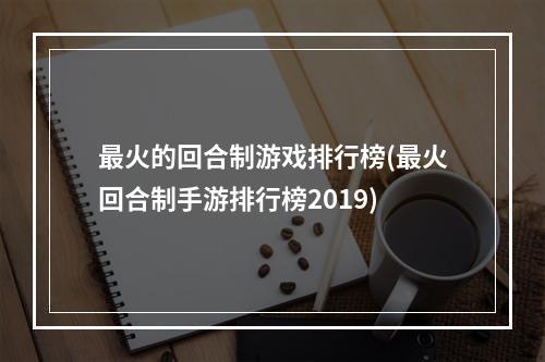 最火的回合制游戏排行榜(最火回合制手游排行榜2019)