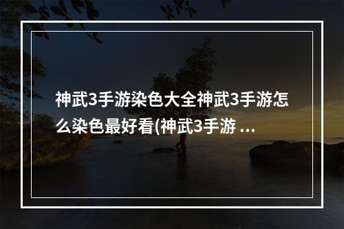 神武3手游染色大全神武3手游怎么染色最好看(神武3手游 国色天香区)