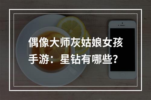 偶像大师灰姑娘女孩手游：星钻有哪些？