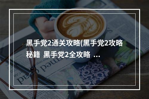 黑手党2通关攻略(黑手党2攻略秘籍  黑手党2全攻略  黑手党2攻略专区)