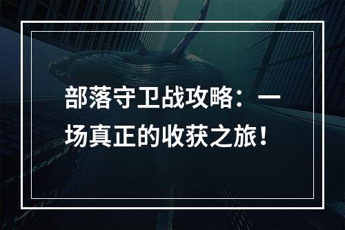 部落守卫战攻略：一场真正的收获之旅！