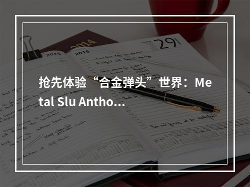 抢先体验“合金弹头”世界：Metal Slu Antholoy 金手指