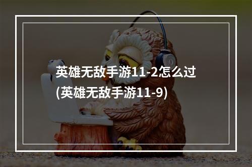 英雄无敌手游11-2怎么过(英雄无敌手游11-9)