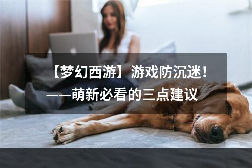 【梦幻西游】游戏防沉迷！——萌新必看的三点建议