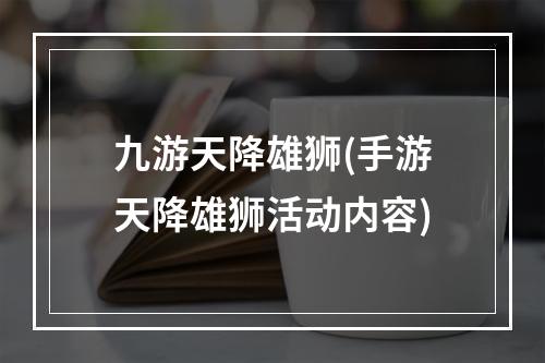 九游天降雄狮(手游天降雄狮活动内容)