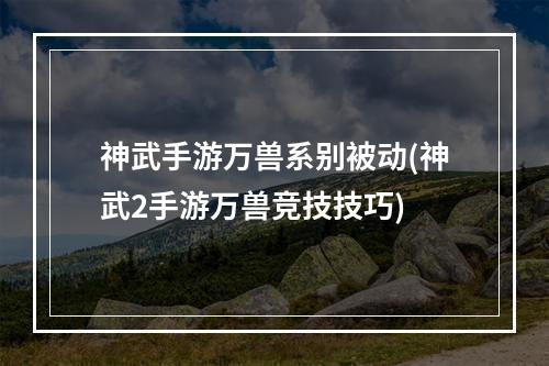 神武手游万兽系别被动(神武2手游万兽竞技技巧)