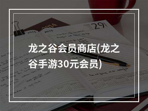 龙之谷会员商店(龙之谷手游30元会员)