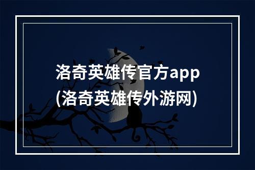 洛奇英雄传官方app(洛奇英雄传外游网)