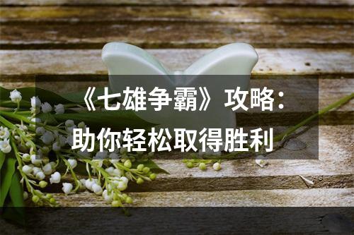 《七雄争霸》攻略：助你轻松取得胜利