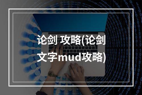 论剑 攻略(论剑文字mud攻略)