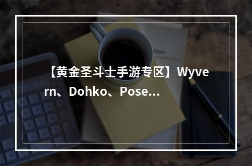 【黄金圣斗士手游专区】Wyvern、Dohko、Poseidon