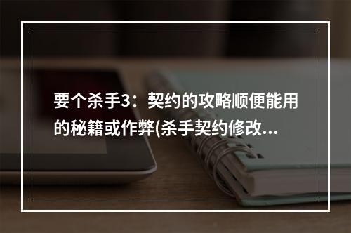 要个杀手3：契约的攻略顺便能用的秘籍或作弊(杀手契约修改器)