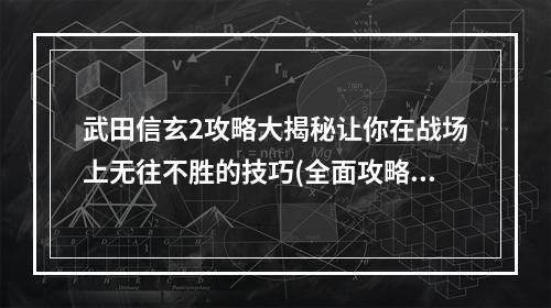 武田信玄2攻略大揭秘让你在战场上无往不胜的技巧(全面攻略必备)