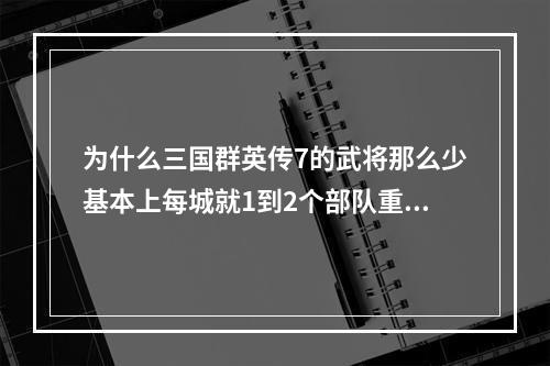 为什么三国群英传7的武将那么少基本上每城就1到2个部队重新玩了几次了每次都是这样・・没意思・・・(三国群英传吧)