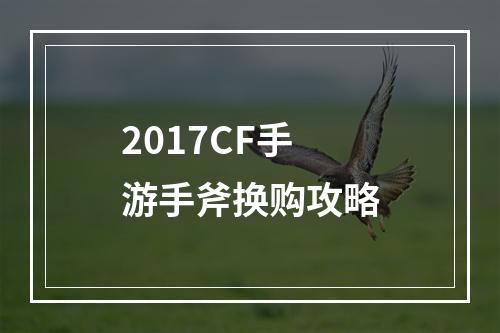 2017CF手游手斧换购攻略