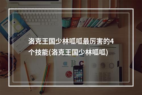 洛克王国少林呱呱最厉害的4个技能(洛克王国少林呱呱)