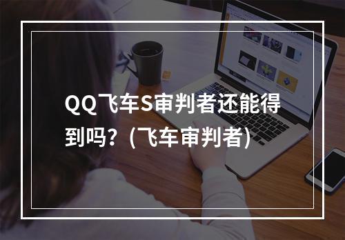 QQ飞车S审判者还能得到吗？(飞车审判者)