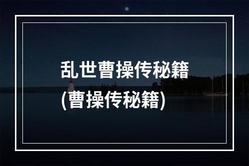 乱世曹操传秘籍(曹操传秘籍)